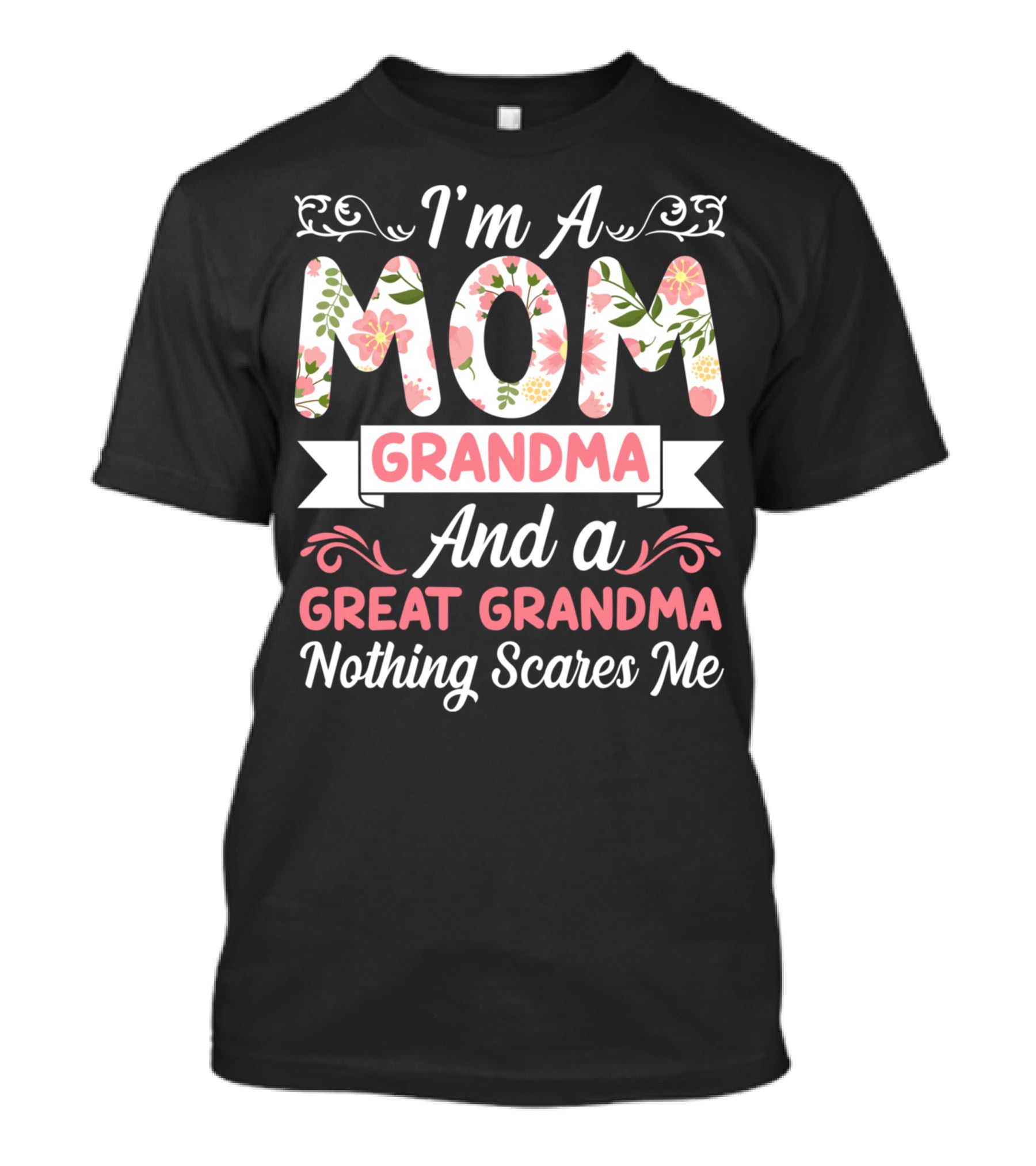 I'm A Mom Grandma And A Great Grandma Nothing Scares Me Floral T-Shirt