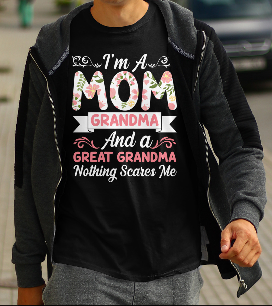 I'm A Mom Grandma And A Great Grandma Nothing Scares Me Floral T-Shirt