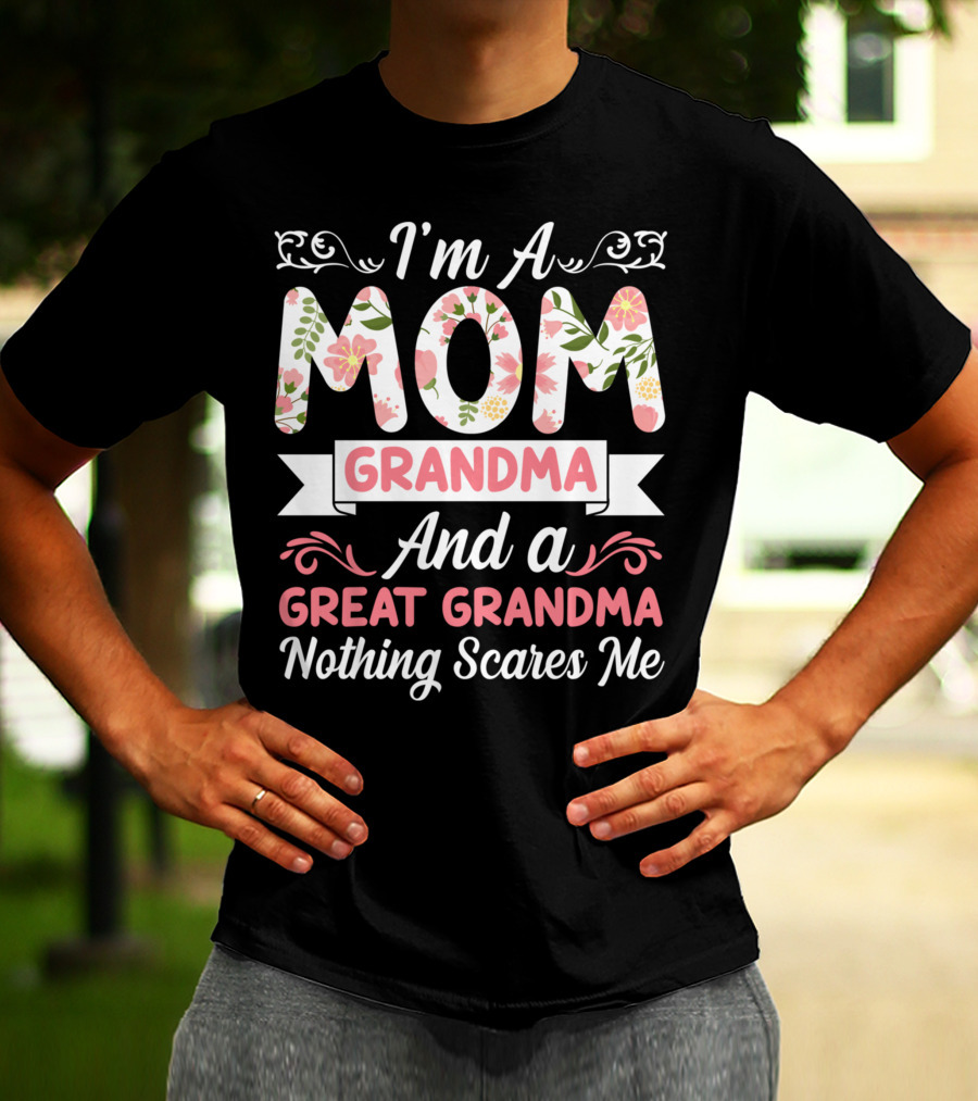 I'm A Mom Grandma And A Great Grandma Nothing Scares Me Floral T-Shirt