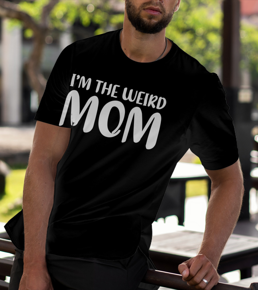 I'm The Weird Mom T-Shirt