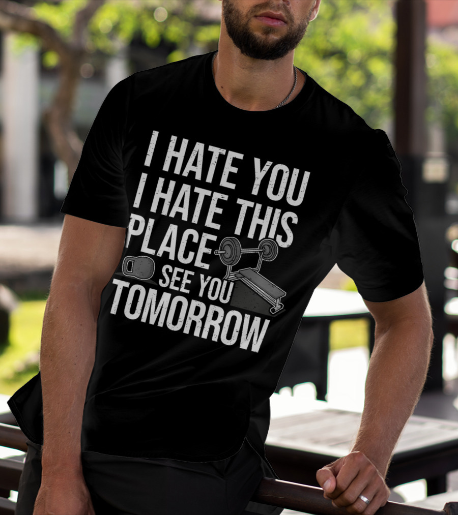 I Hate You I Hate This Place See You Tomorrow Ironic Workout Gym Sarcasm Strength Training Kettlebell T-Shirt