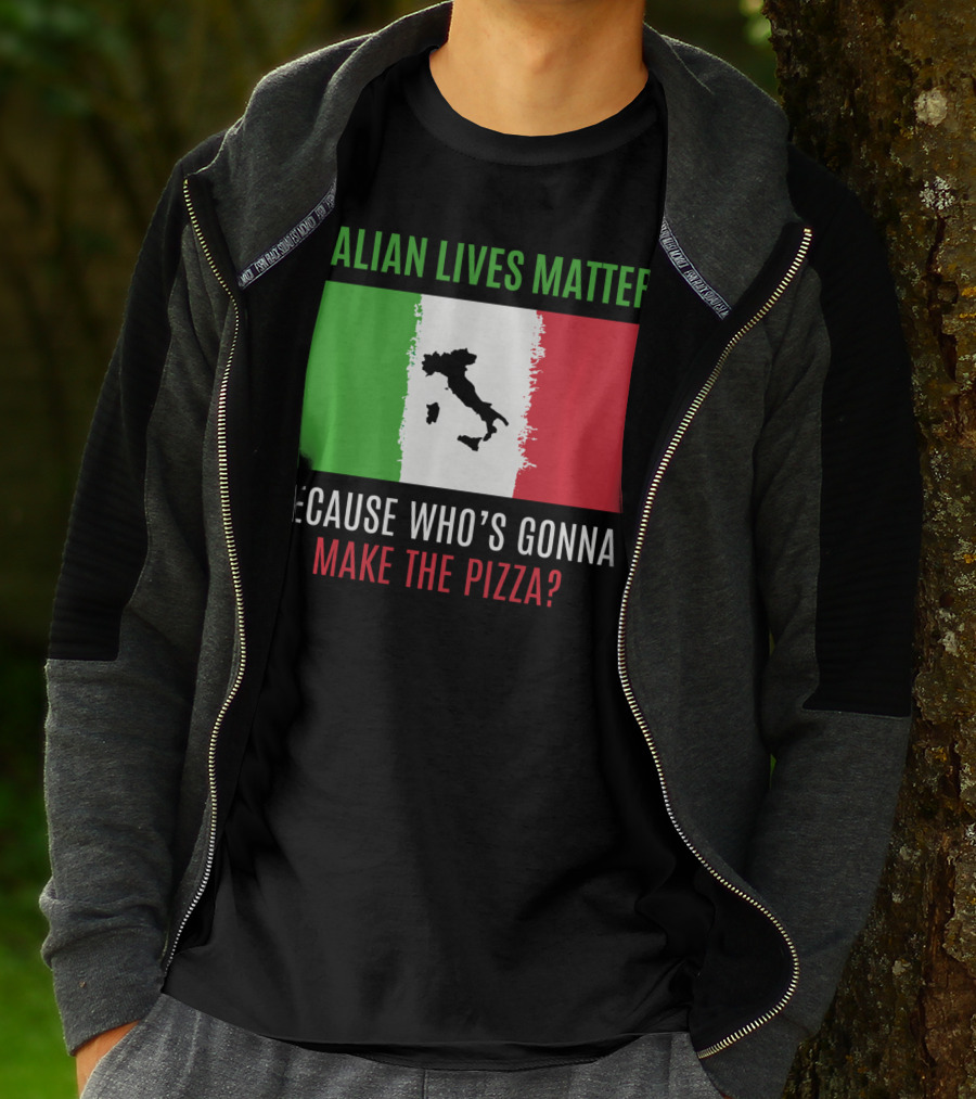 Italian Lives Matter Because Who's Gonna Make The Pizza? T-Shirt