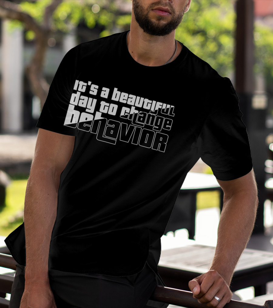 It's A Beautiful Day To Change Behavior T-Shirt