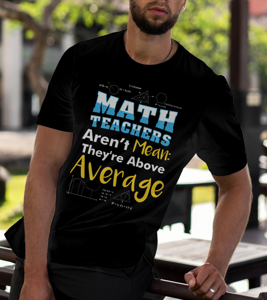 Math Teachers Aren't Mean They're Above Average Mathematics School T-Shirt