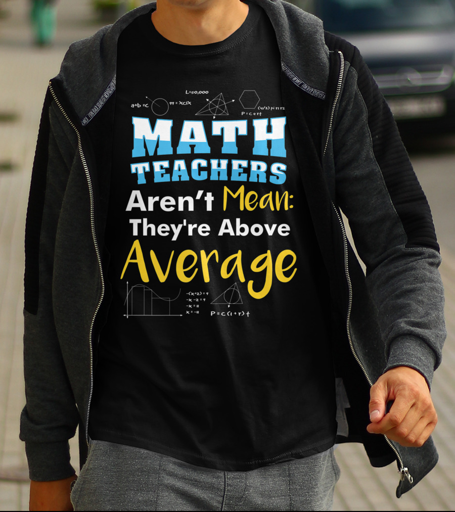 Math Teachers Aren't Mean They're Above Average Mathematics School T-Shirt