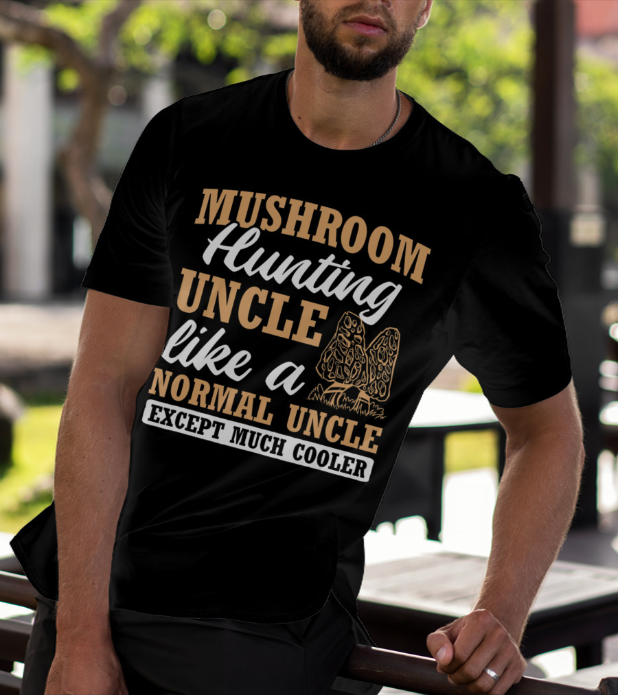 Mushroom Hunting Uncle Like A Normal Uncle Except Much Cooler Mycology Expert Fungi T-Shirt
