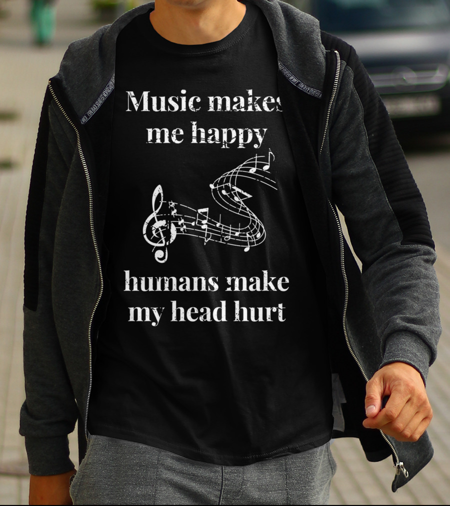 Music Makes Me Happy Humans Make My Head Hurt Musical Notes Musicians T-Shirt