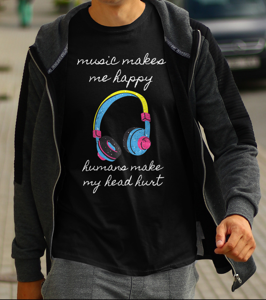 Music Makes Me Happy Humans Make My Head Hurt Headphone Musical T-Shirt