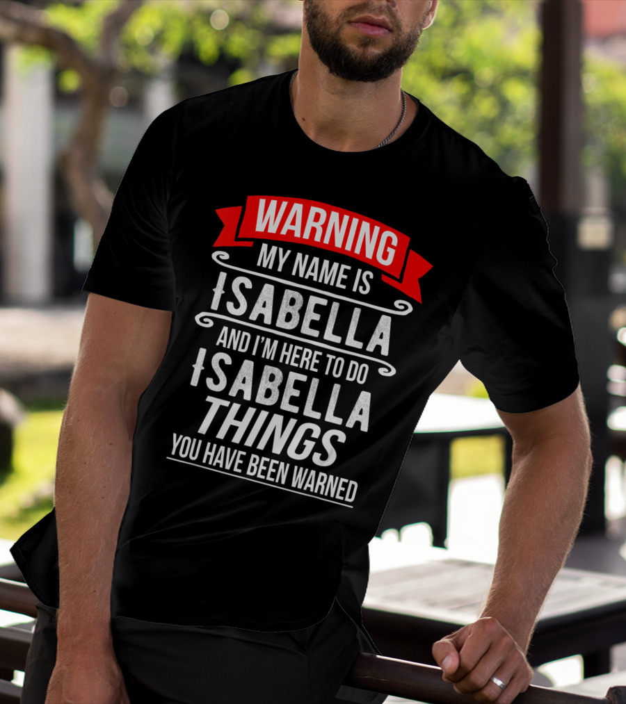 WARNING My Name Is Isabella And I'm Here To Do Isabella Things You Have Been Warned T-Shirt