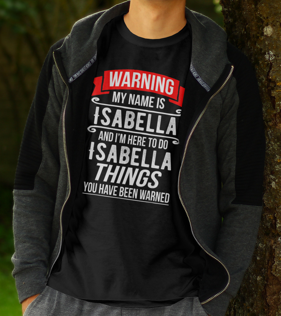 WARNING My Name Is Isabella And I'm Here To Do Isabella Things You Have Been Warned T-Shirt