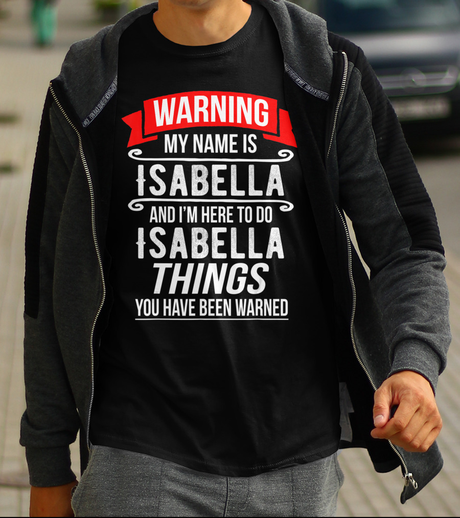 WARNING My Name Is Isabella And I'm Here To Do Isabella Things You Have Been Warned T-Shirt