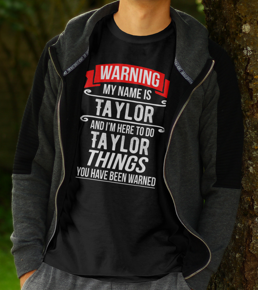 WARNING MY NAME IS TAYLOR AND I'M HERE TO DO TAYLOR THINGS YOU HAVE BEEN WARNED T-Shirt