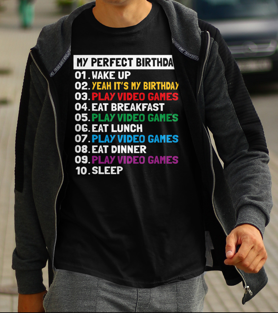 My Perfect Birthday Wake Up Yeah It's My Birthday Play Video Games Eat Breakfast Play Video Games Eat Lunch Play Video Games Eat Dinner Play Video Games Sleep T-Shirt