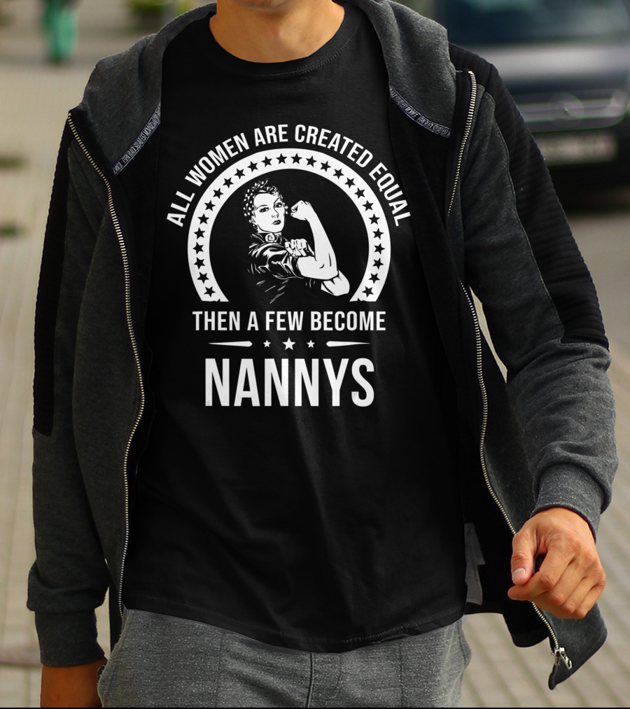All Women Are Created Equal Then A Few Become Nannys T-Shirt