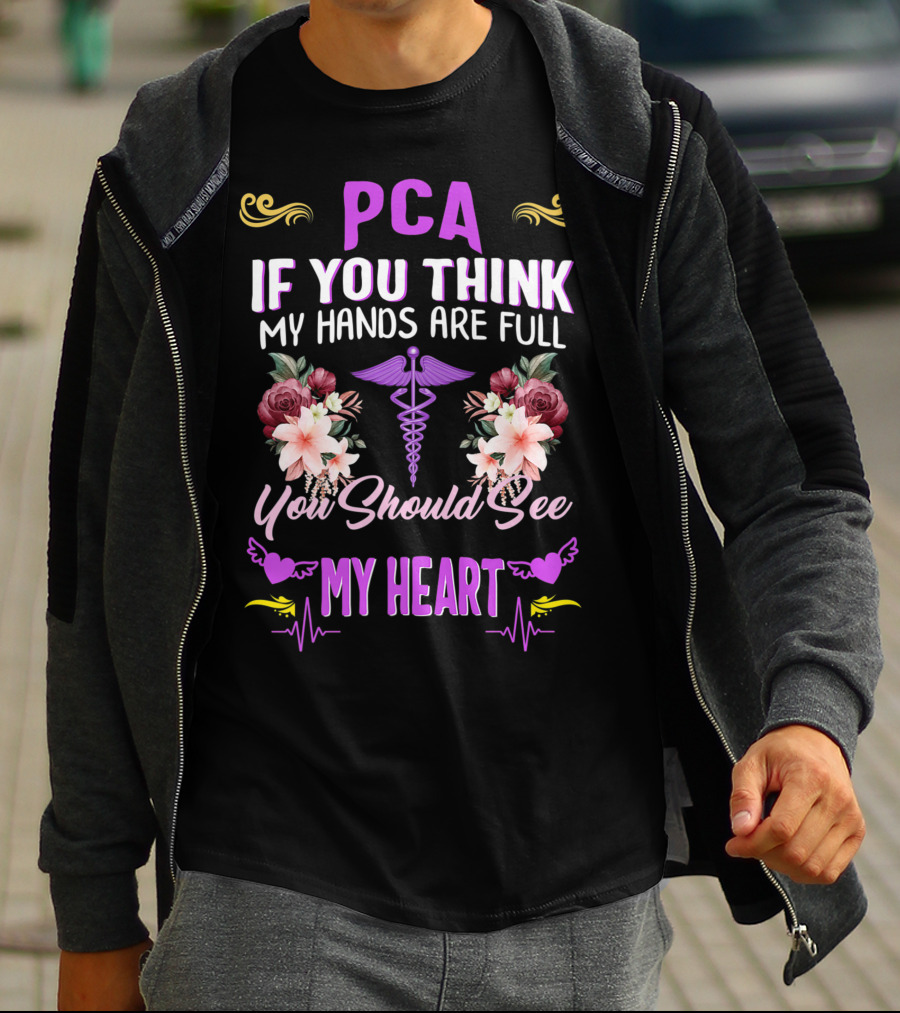 PCA If You Think My Hands Are Full You Should See My Heart Nurses Week Nursing Patient Care Assistant T-Shirt