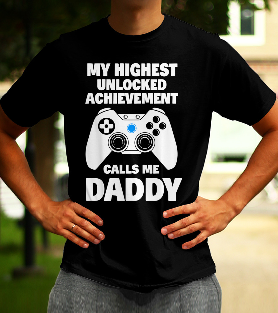 My Highest Unlocked Achievement Calls Me Daddy Gamer Dad T-Shirt