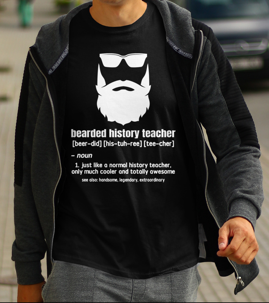 Bearded History Teacher Definition Cool Legendary Extraordinary Educator T-Shirt