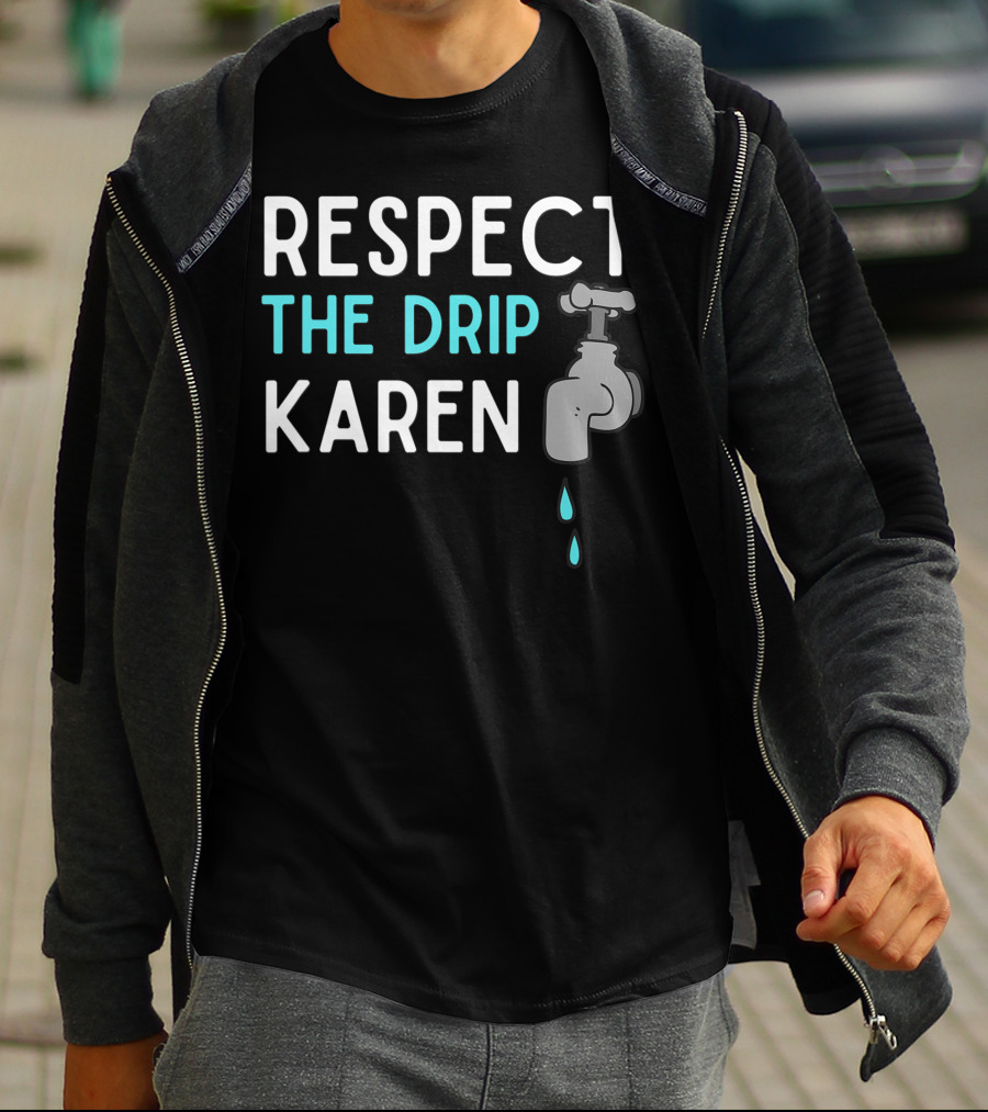 Respect The Drip Karen Faucet Humor T-Shirt