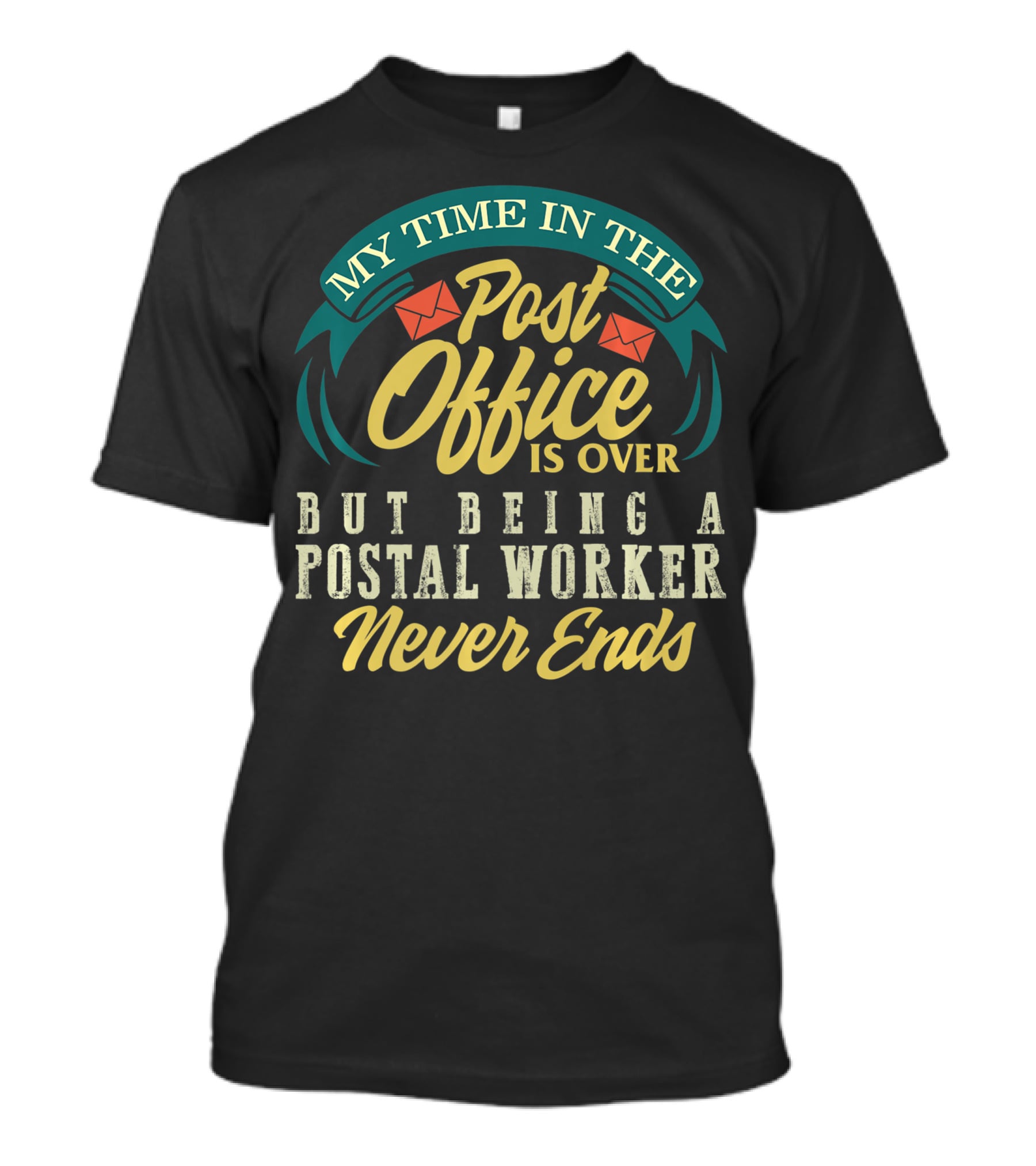 My Time In The Post Office Is Over But Being A Postal Worker Never Ends T-Shirt