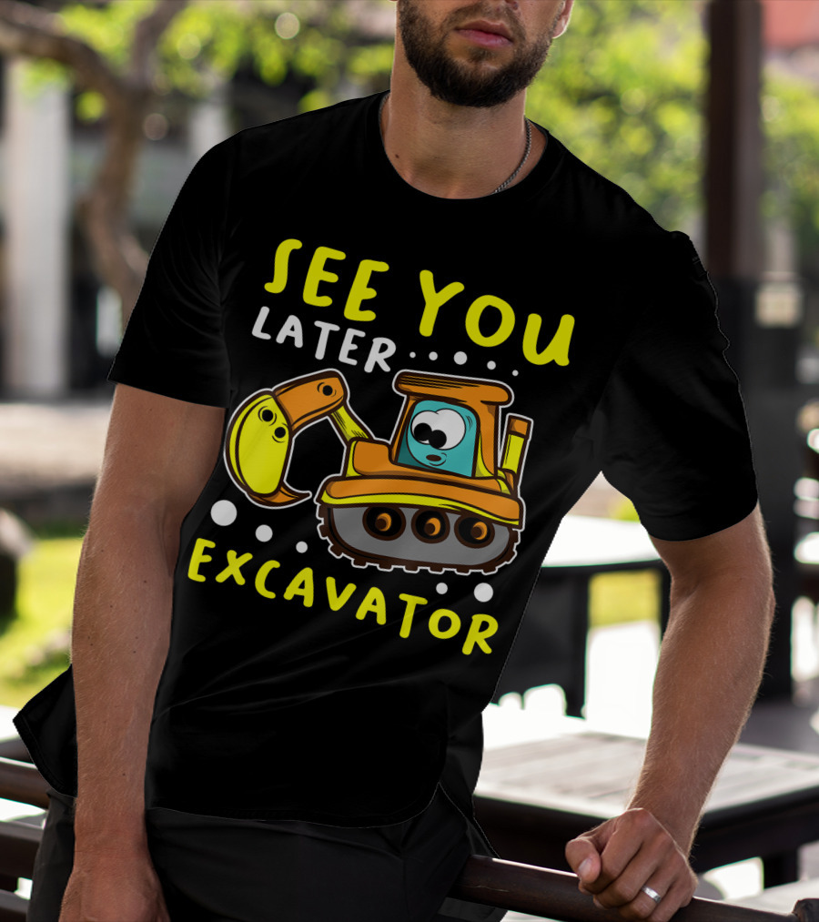 See You Later Excavator Engineer Build Construction Drive T-Shirt
