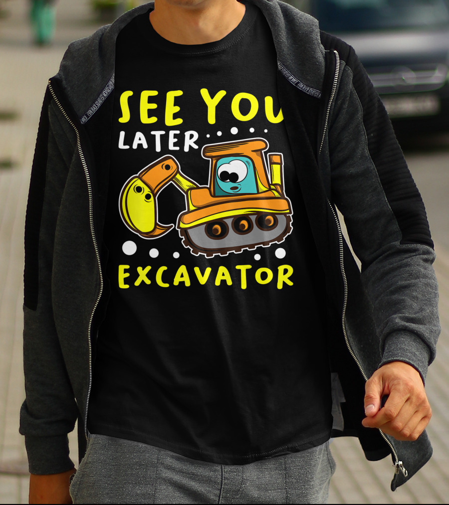 See You Later Excavator Engineer Build Construction Drive T-Shirt