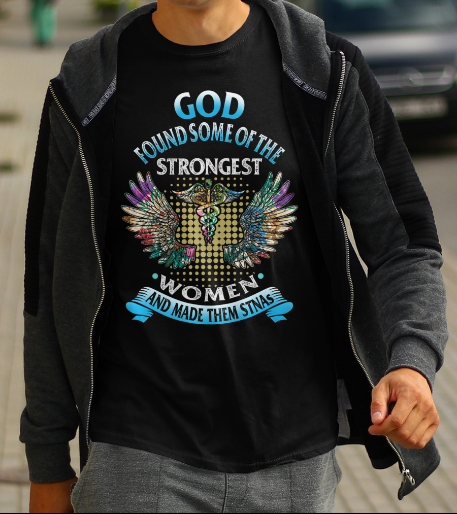 God Found Some Of The Strongest Women And Made Them STNAs T-Shirt