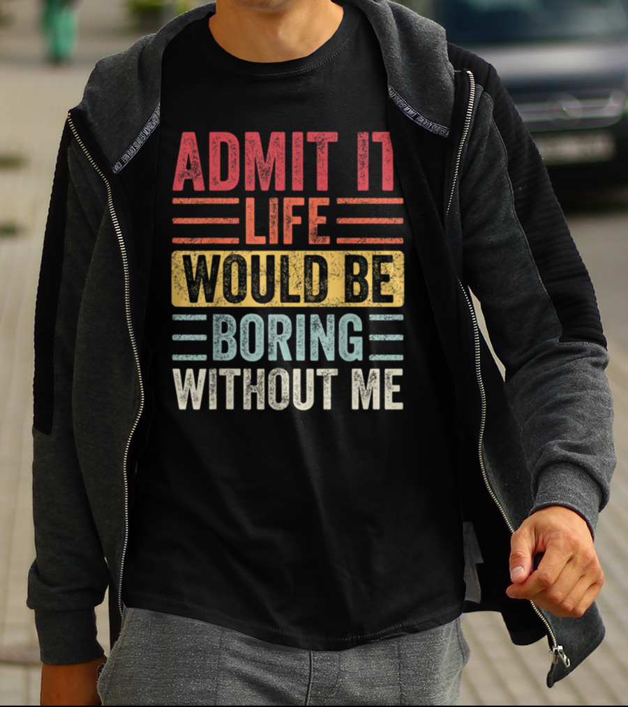 Admit It Life Would Be Boring Without Me Text Blocks In Distressed Red Yellow Blue And Gray T-Shirt