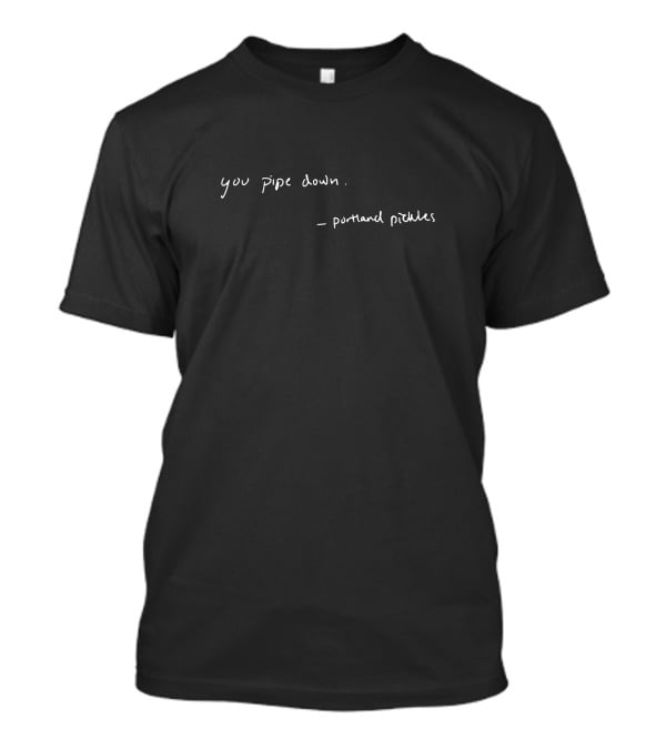 You Pipe Down Portland Pickles T-Shirt