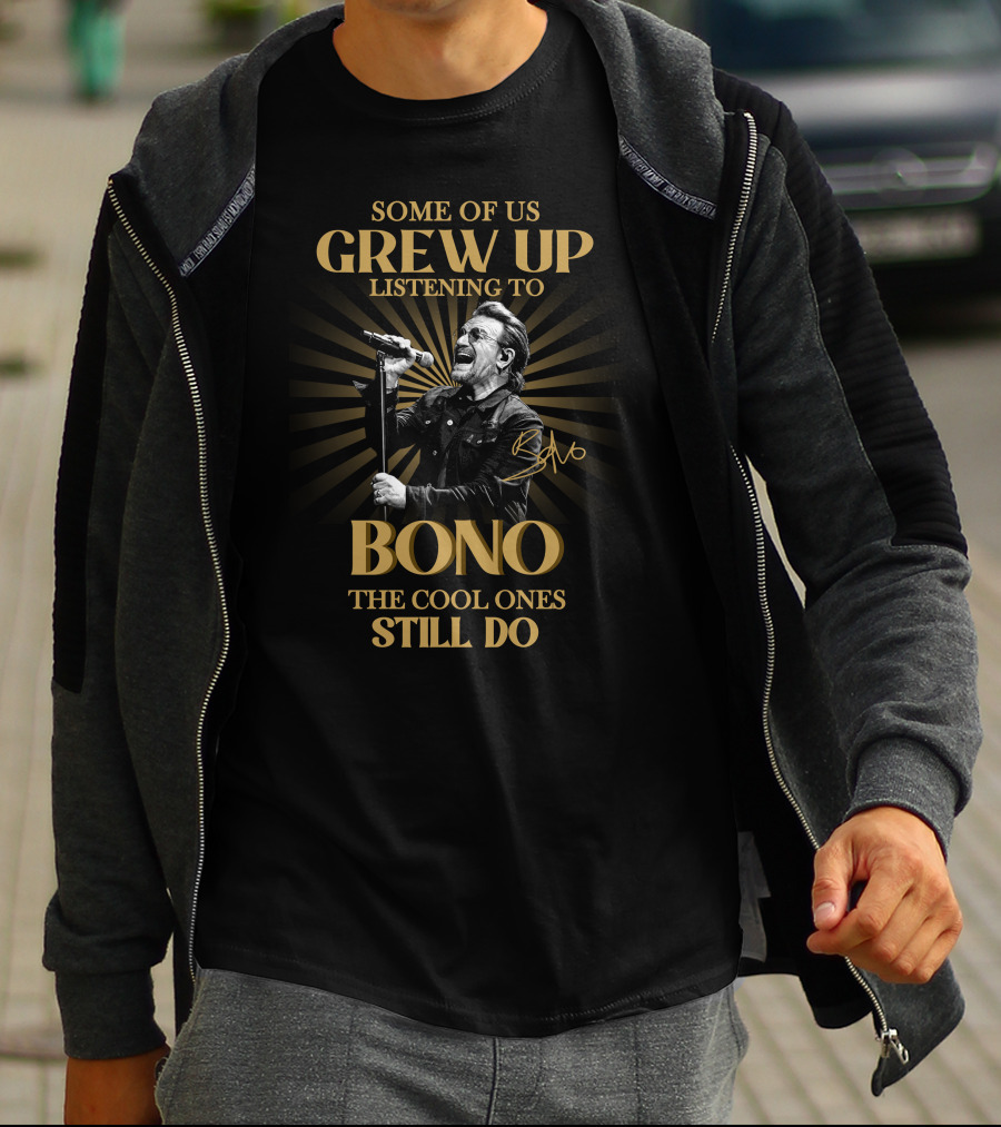Some Of Us Grew Up Listening To Bono The Cool Ones Still Do T-Shirt