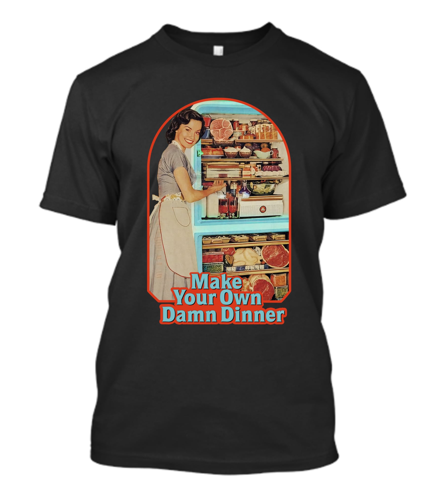 Make Your Own Damn Dinner Retro Housewife With Full Fridge T-Shirt