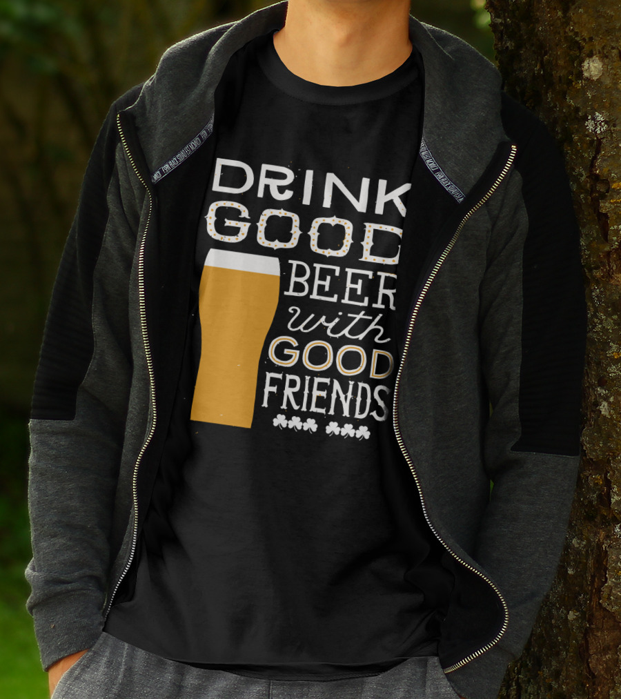 Drink Good Beer With Good Friends St. Patrick's Day T-Shirt