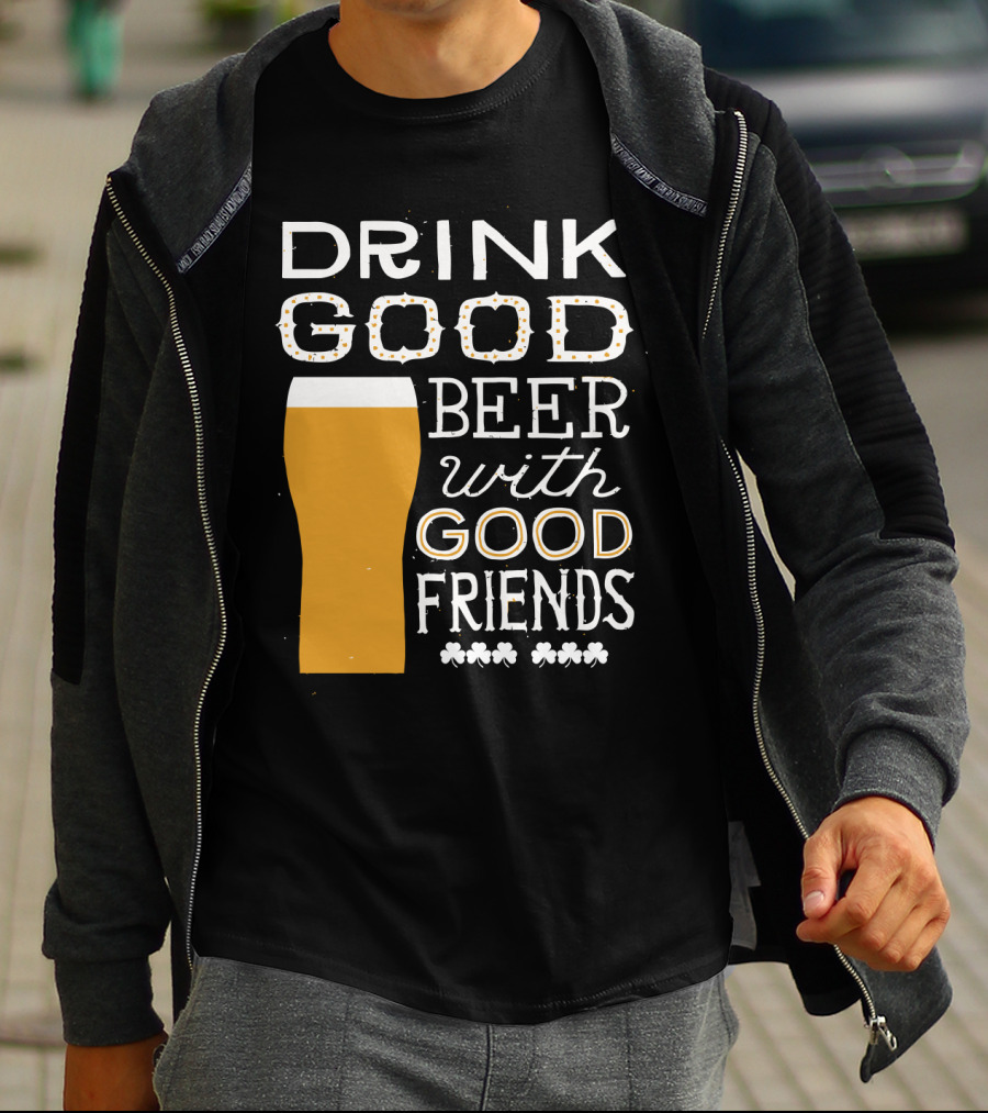 Drink Good Beer With Good Friends St. Patrick's Day T-Shirt
