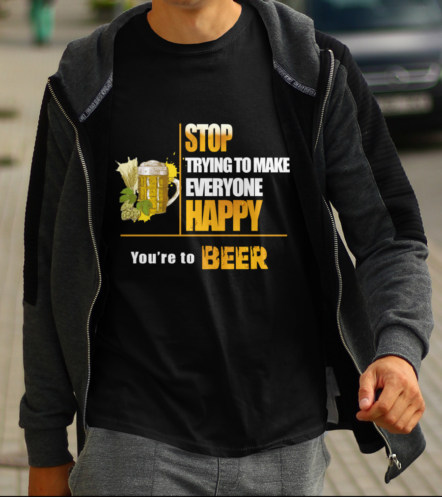 Stop Trying To Make Everyone Happy You're To Beer Mug With Hops T-Shirt