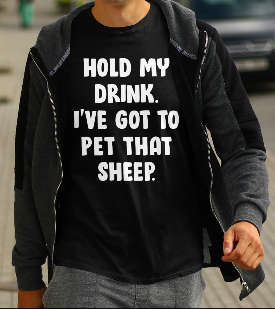 Hold My Drink I've Got To Pet That Sheep Funny Humor Phrase T-Shirt