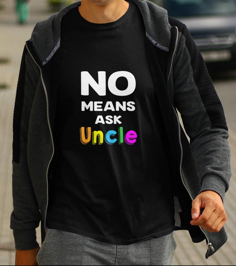 No Means Ask Uncle Colorful T-Shirt
