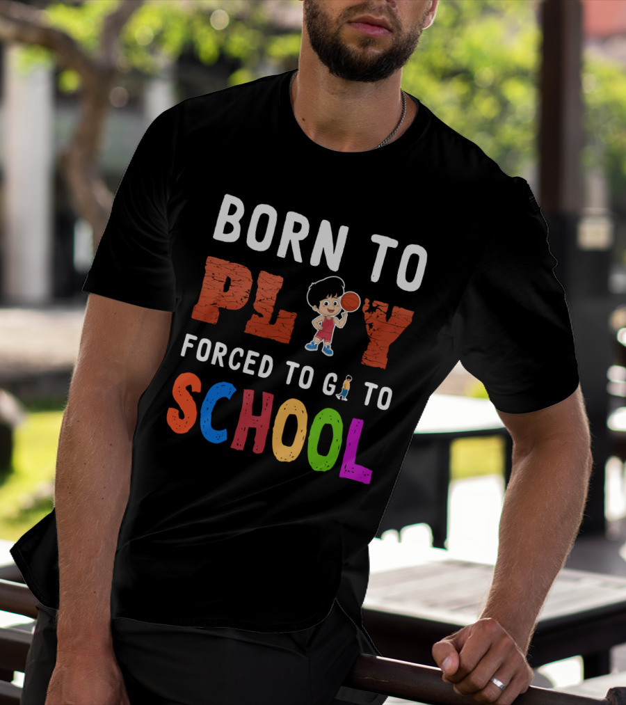 Born To Play Basketball Forced To Go To School Playful Kids T-Shirt