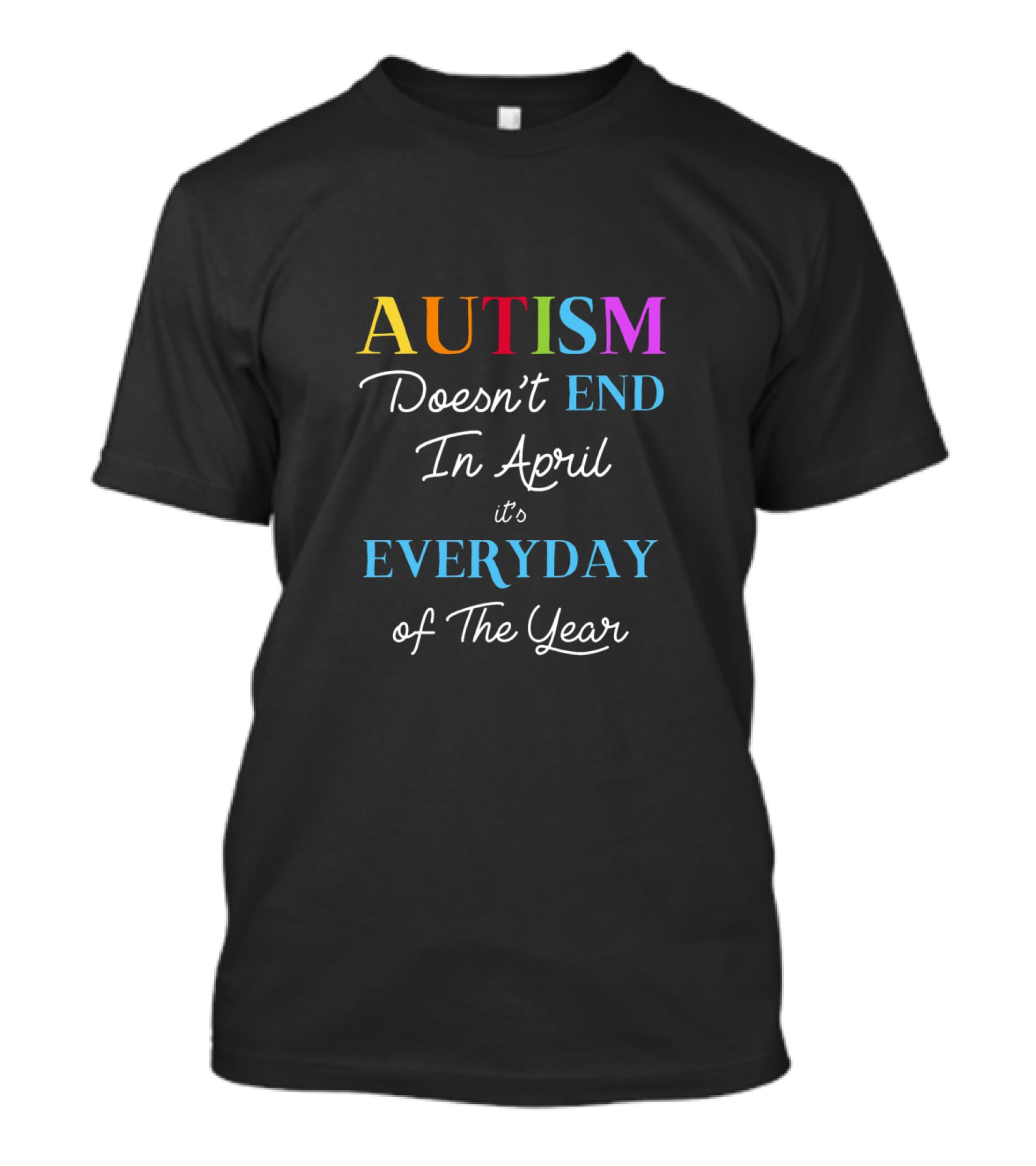 Autism Doesn't End In April It's Everyday Of The Year Multicolor Text Message T-Shirt