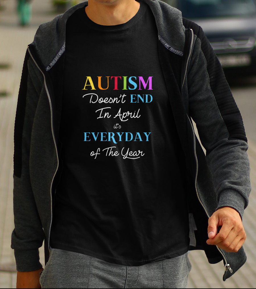 Autism Doesn't End In April It's Everyday Of The Year Multicolor Text Message T-Shirt