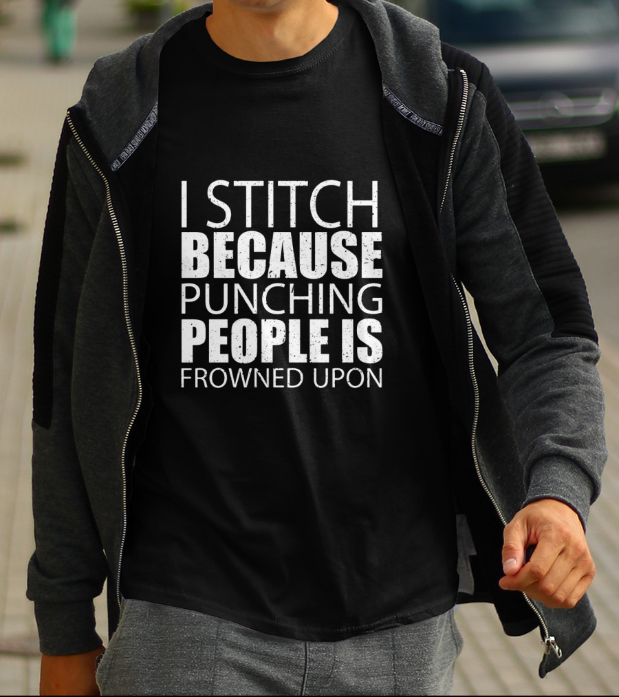 I Stitch Because Punching People Is Frowned Upon Funny Sewing Humor T-Shirt
