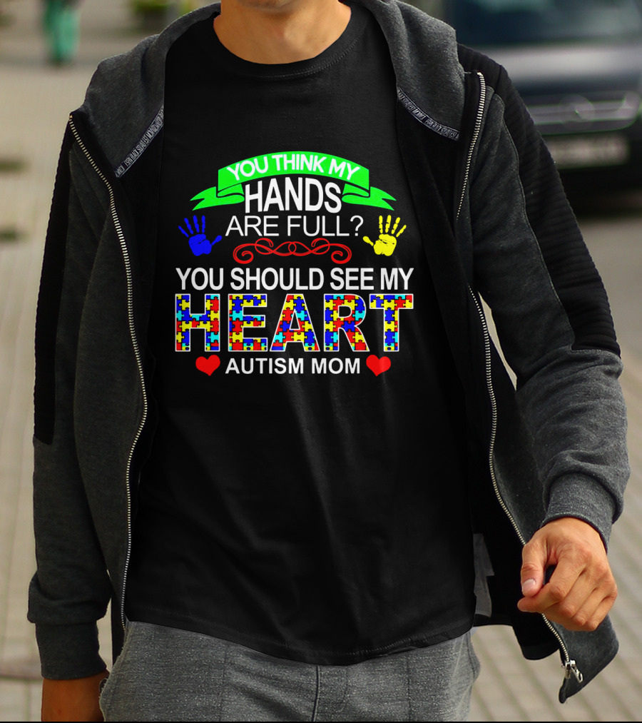 You Think My Hands Are Full See My Heart Autism Mom Puzzle Piece Hands T-Shirt