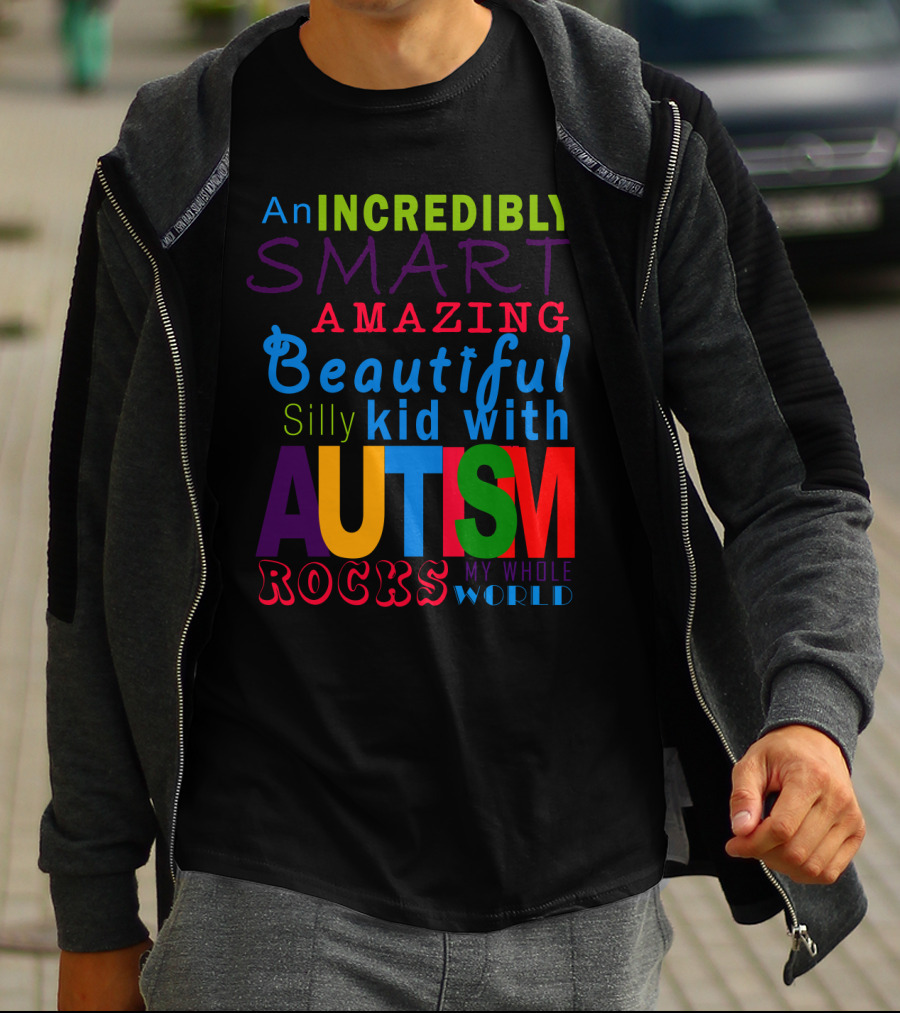 An Incredibly Smart Amazing Beautiful Silly Kid With Autism Rocks My Whole World T-Shirt