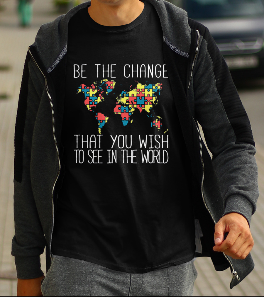 Be The Change That You Wish To See In The World Autism Puzzle Map T-Shirt