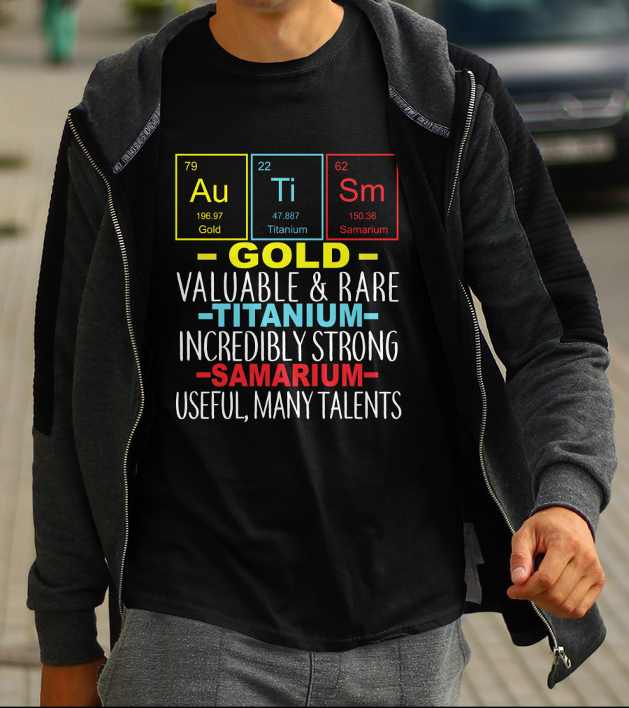 Au Ti Sm Elements Autism Awareness Gold Titanium Samarium Valuable Rare Incredibly Strong Useful Many Talents T-Shirt