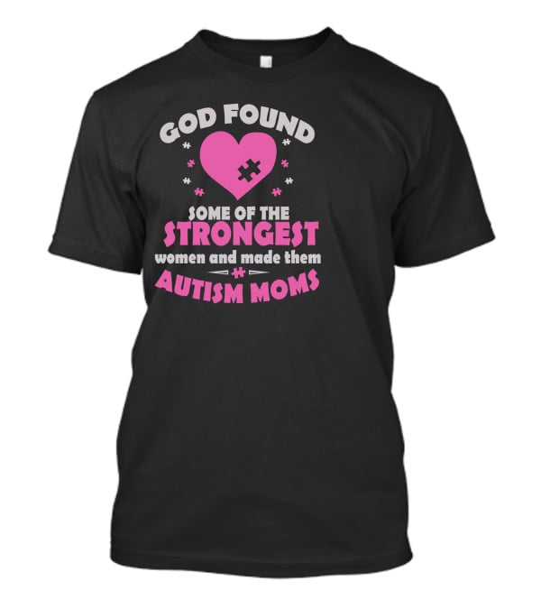 God Found Some Of The Strongest Women And Made Them Autism Moms T-Shirt