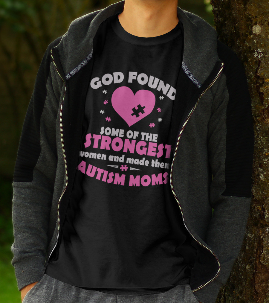 God Found Some Of The Strongest Women And Made Them Autism Moms T-Shirt