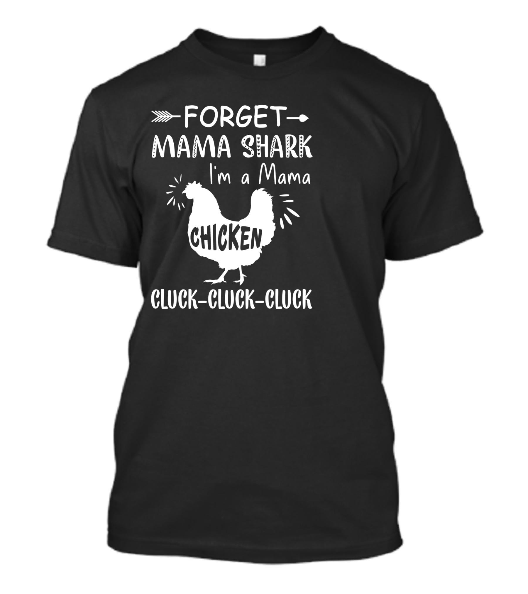 Forget Mama Shark I'm A Mama Chicken Cluck-Cluck-Cluck T-Shirt