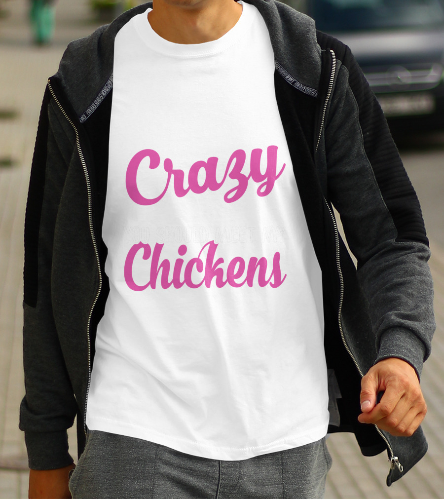 Crazy You Should Meet My Chickens T-Shirt
