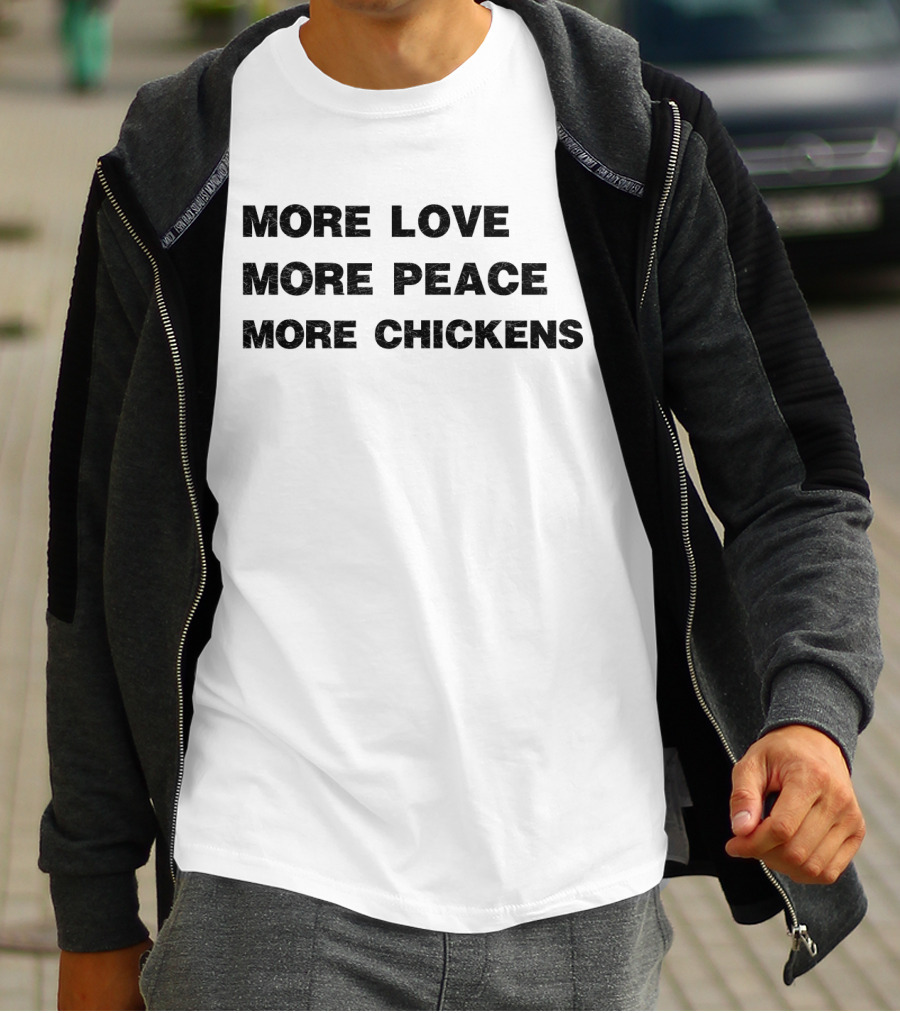 More Love More Peace More Chickens Message For Harmony And Farm Enthusiasts T-Shirt