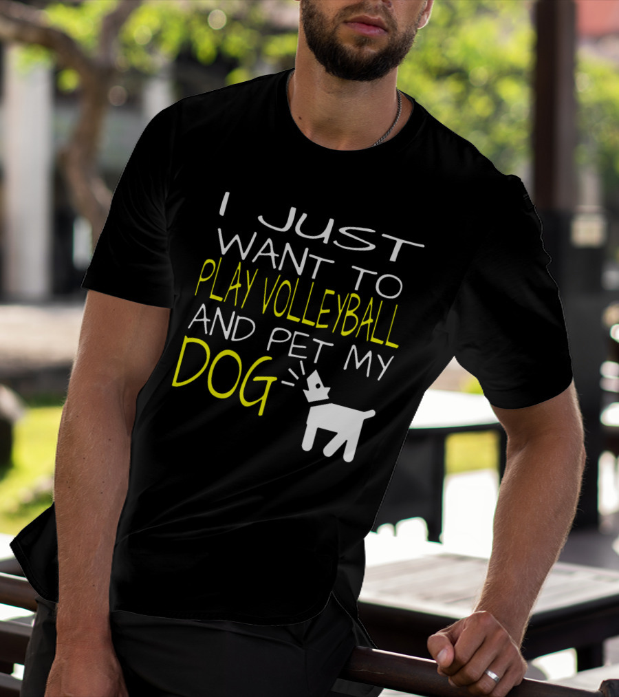 I Just Want To Play Volleyball And Pet My Dog Graphic Text With Playful Pet T-Shirt