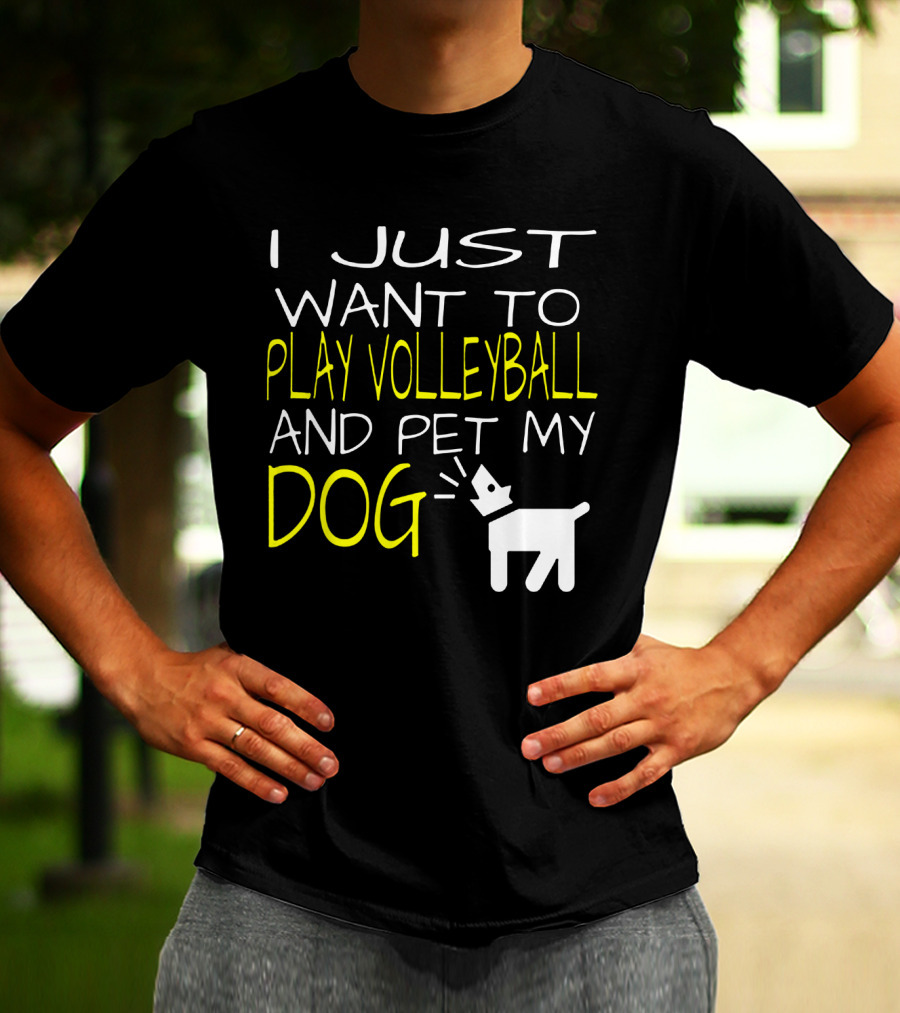 I Just Want To Play Volleyball And Pet My Dog Graphic Text With Playful Pet T-Shirt